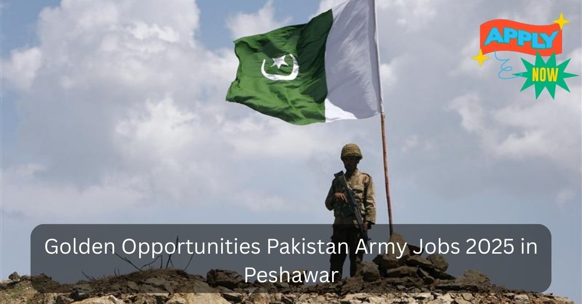 Golden Opportunities Pakistan Army Jobs 2025 in Peshawar